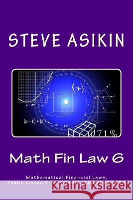 Math Fin Law 6: Mathematical Financial Laws, Public Listed Firm Rule No. 19905-23237 Steve Asikin 9781515158691 Createspace