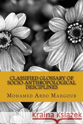 Classified Glossary of Socio-Anthropological Desciplines Mohamed Abdo Mahgou 9781515160762