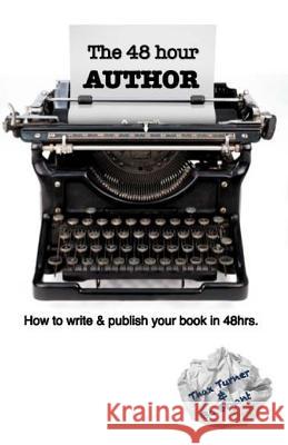 The 48 Hour Author: How to write and publish a book in 48 hours. Thax Turner Bo Bryant 9781515161325 Createspace Independent Publishing Platform