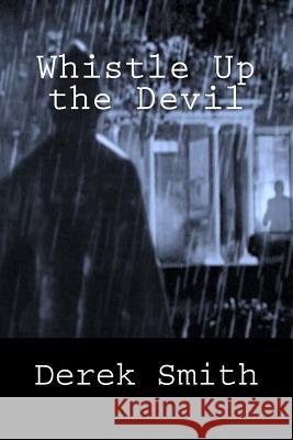 Whistle Up the Devil Derek Smith 9781515161516 Createspace