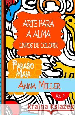 Arte Para A Alma - Livros Antiestresse e ArteTherapia: Livros de colorir: Paraíso Maia: livro de colorir Silva, M. J. 9781515163176 Createspace