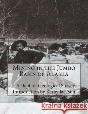 Mining in the Jumbo Basin of Alaska Us Dept of Geologica Kerby Jackson 9781515165620 Createspace