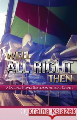 Well All Right Then: A Sailing Novel Based on Actual Events Quinn Quade 9781515165897 Createspace