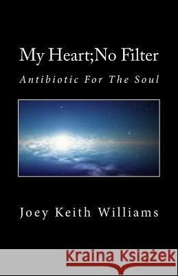 My Heart;No Filter: Antibiotic For The Soul Williams, Joey Keith 9781515167235
