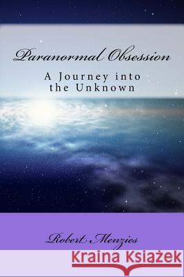 Paranormal Obsession: A Journey Into The Unknown Menzies, Robert 9781515167570