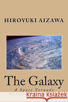 The Galaxy: A Tornado Created The Galaxy Aizawa, Hiroyuki 9781515167815