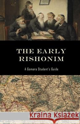 The Early Rishonim: A Gemara Student's Guide Aryeh Leibowitz 9781515168447