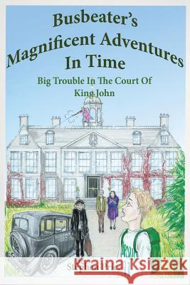 Busbeater's Magnificent Adventures in Time: Big Trouble in Court of King John Stephen Price 9781515169215