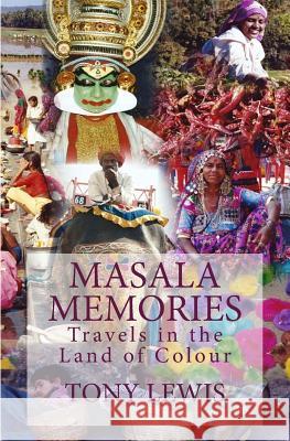 Masala Memories: Travels in the Land of Colour Tony Lewis 9781515171171 Createspace Independent Publishing Platform