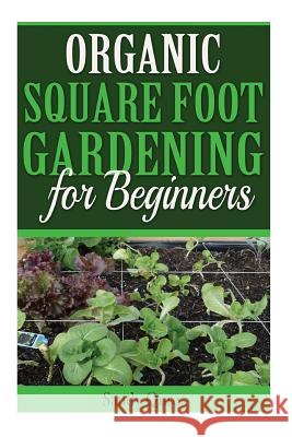 Organic Square Foot Gardening for Beginners Sandy Qure 9781515172376 Createspace