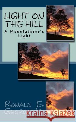 Light on the Hill: A Mountaineer's Story MR Ronald E. Georg 9781515174356 Createspace