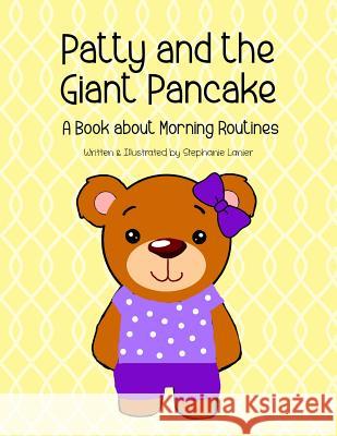 Patty and the Giant Pancake: A Book About Morning Routines Lanier, Stephanie 9781515174516 Createspace