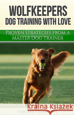 Wolfkeeper: Dog Training the Wolfkeeper Way Toriano Sanzone 9781515174691 Createspace Independent Publishing Platform