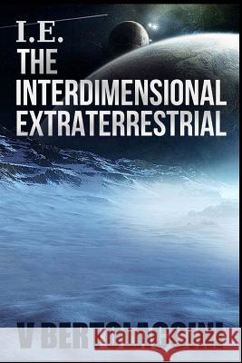 i.e. the Interdimensional Extraterrestrial V. Bertolaccini 9781515174738 Createspace