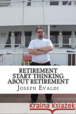 Retirement: Start Thinking About Retirement Evaldi, Joseph 9781515175148 Createspace