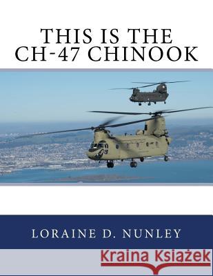 This Is The CH-47 Chinook Nunley, Loraine D. 9781515176183 Createspace Independent Publishing Platform