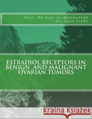 Estradiol Receptors in Benign and Malignant Ovarian Tumors Ali Saad Elewi Sami a. Al-Mudhaffa 9781515176381 Createspace Independent Publishing Platform