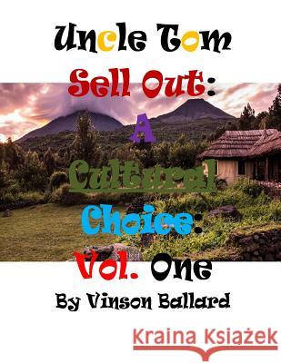 Uncle Tom Sell Out: A Cultural Choice Volume One Vinson Ballard 9781515177104