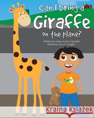 Can I Bring a Giraffe on the Plane? Lesley-Anne Caporelli Amy E. Vaughn Tina Modugno 9781515178132 Createspace