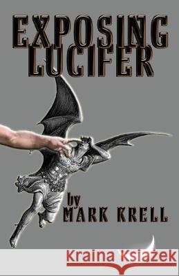 Exposing Lucifer Mark Krell 9781515179528 Createspace