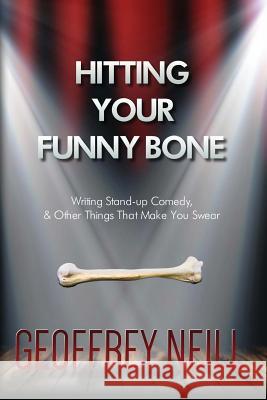 Hitting Your Funny Bone: Writing Stand-up Comedy And Other Things That Make You Neill, Geoffrey James 9781515180661 Createspace