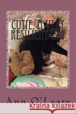 Cutie, a Very Resilient Cat Ann, PhD O'Leary 9781515181620 Createspace