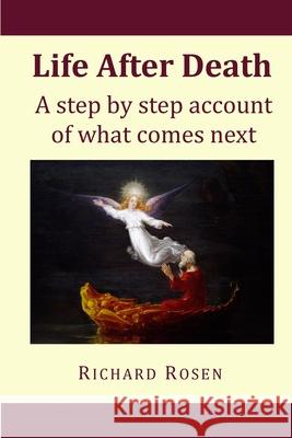 Life After Death: a step by step account of what comes next Rosen, Richard 9781515181743 Createspace