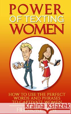 Power of texting Women: : How to use the perfect words and phrases to captivate women Slim, Fillmore 9781515182221 Createspace