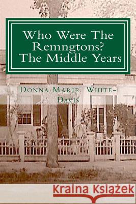 Who Were The Remingtons? The Middle Years: The Middle Years White-Davis, Donna Marie 9781515182245 Createspace