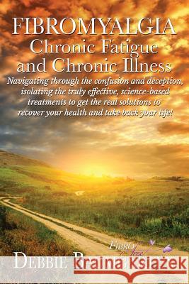 Fibromyalgia, Chronic Fatigue and Chronic Illness; Navigating through the confusion and deception, isolating the truly effective, science-based treatm Baumgarten, Debra 9781515182658