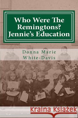 Who Were The Remingtons? Jennie's Education: Jennie's Education White-Davis, Donna Marie 9781515182863