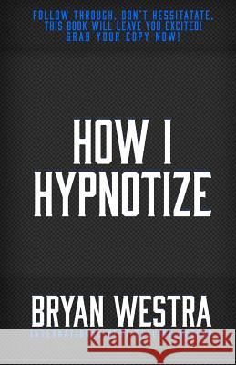 How I Hypnotize Bryan Westra 9781515183303 Createspace