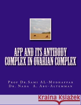 AFP and its Antibody Complex in Ovarian Complex Nada a. Ab Sami a. Al-Mudhaffa 9781515184096 Createspace Independent Publishing Platform