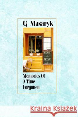 Memories of a Time Forgotten G. Masaryk 9781515184539