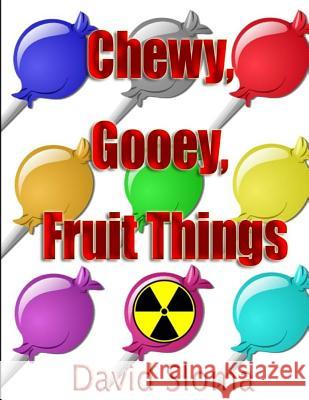 Chewy, Gooey, Fruit Things David Sloma 9781515185505 Createspace