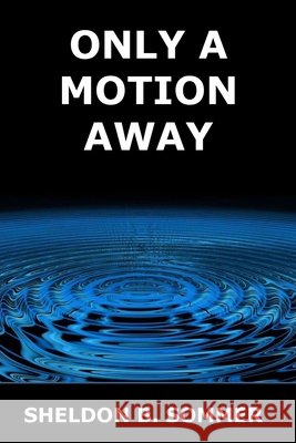 Only a Motion Away Sheldon B. Sommer 9781515188988