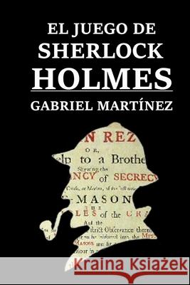 El juego de Sherlock Holmes Gabriel Martinez 9781515189428 Createspace Independent Publishing Platform