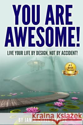 You Are Awesome!: Live Your Life By Design, Not By Accident! Gaynor, Jan Michael 9781515189633 Createspace