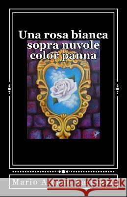 Una rosa bianca sopra nuvole color panna Barragan, Mario Albano 9781515190097 Createspace