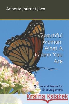 Beautiful Woman: What A Diadem You Are: Quotes and Poems for Encouragement Journet Jaco, Annette 9781515190103 Createspace Independent Publishing Platform