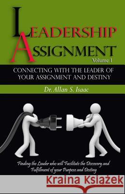 Connecting With The Leader Of Your Assignment And Destiny: Finding the Leader who will Facilitate the Discovery and Fulfillment of your Purpose and De Isaac, Allan S. 9781515190141