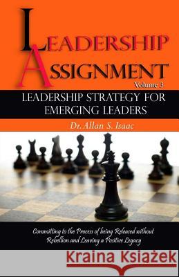 Leadership Strategy For Emerging Leaders: Committing to the Process of Being Released without Rebellion and Leaving a Positive Legacy Isaac, Allan S. 9781515190691 Createspace