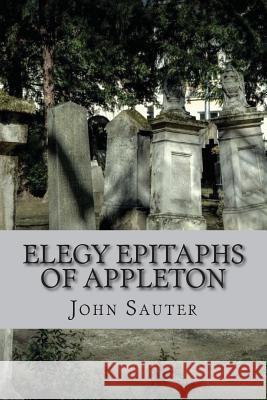 Elegy Epitaphs of Appleton John Sauter 9781515191582