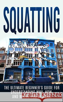 Squatting: The Ultimate Beginner's Guide for Understanding Why, How, And Where People Squat Hulse, Julian 9781515192572