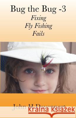 Bug the Bug -V3: Fixing Fly Fishing Fails John H. Davenport 9781515193586 Createspace