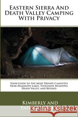 Eastern Sierra and Death Valley Camping With Privacy: Your Guide To The Most Private Campsites Near Mammoth Lakes, Tuolumne Meadows, Death Valley, and Wilkes, Patrick 9781515196204 Createspace