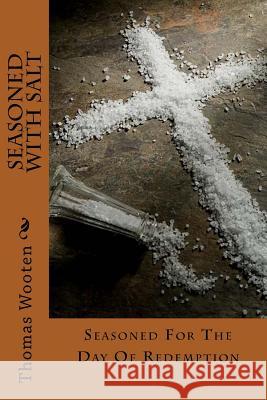 Seasoned With Salt: Seasoned For The Day Of Redemption Wooten, Thomas J. 9781515196464