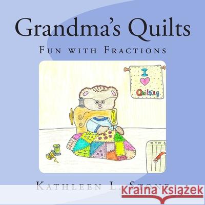 Grandma's Quilts: Fun with Fractions Kathleen L. Stone 9781515196716 Createspace Independent Publishing Platform