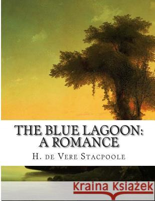 The Blue lagoon: A Romance De Vere Stacpoole, H. 9781515198192