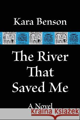 The River That Saved Me: The River That Saved Me MS Kara Benson 9781515198697 Createspace